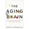 The Aging Brain: Proven Steps to Prevent Dementia and Sharpen Your Mind - Paperback