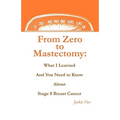 From Zero to Mastectomy: What I Learned and You Need to Know about Stage 0 Breast Cancer - Paperback