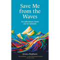 Save Me from the Waves: An Adventure from Sea to Summit - Hardcover