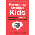Parenting Anxious Kids: Understanding Anxiety in Children by Age and Stage - Paperback