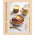Good Mornings: 50 Delicious Recipes to Kick Start Your Day - Hardcover