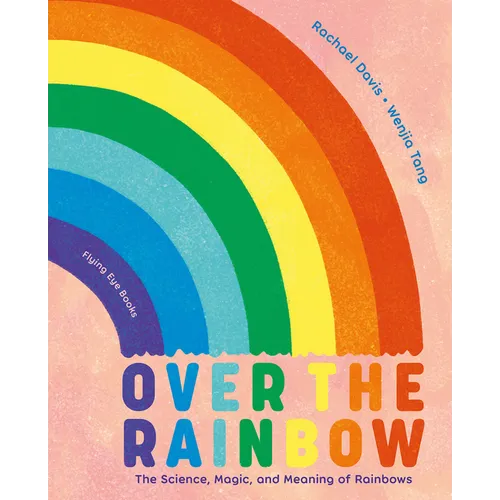 Over the Rainbow: The Science, Magic and Meaning of Rainbows - Hardcover