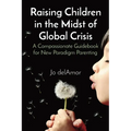 Raising Children in the Midst of Global Crisis: A Compassionate Guidebook for New Paradigm Parenting - Paperback