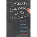 Moral Questions in the Classroom: How to Get Kids to Think Deeply about Real Life and Their Schoolwork - Paperback
