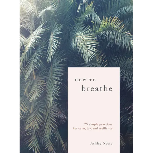 How to Breathe: 25 Simple Practices for Calm, Joy, and Resilience - Hardcover