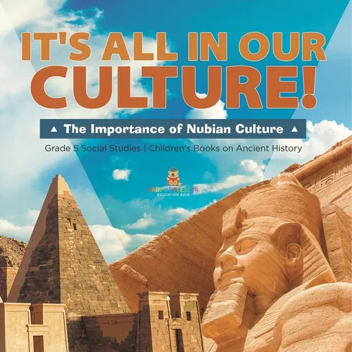 It's All in Our Culture!: The Importance of Nubian Culture Grade 5 Social Studies Children's Books on Ancient History - Paperback