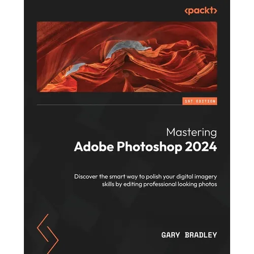 Mastering Adobe Photoshop 2024: Discover the smart way to polish your digital imagery skills by editing professional looking photos - Paperback