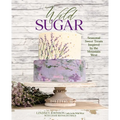 Wild Sugar: Seasonal Sweet Treats Inspired by the Mountain West - Hardcover