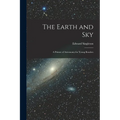 The Earth and Sky; a Primer of Astronomy for Young Readers - Paperback