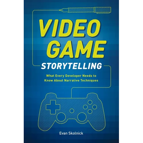 Video Game Storytelling: What Every Developer Needs to Know about Narrative Techniques - Paperback