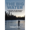 The Big Water: A History of Michigan's Lower Au Sable River - Paperback