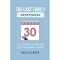 The Last Thirty Devotional: A 30-day Guide to Living your Best Year Before it Begins - Paperback