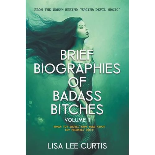 Brief Biographies of Badass Bitches - Volume II: Women You Should Know More About But Probably Don't - Paperback