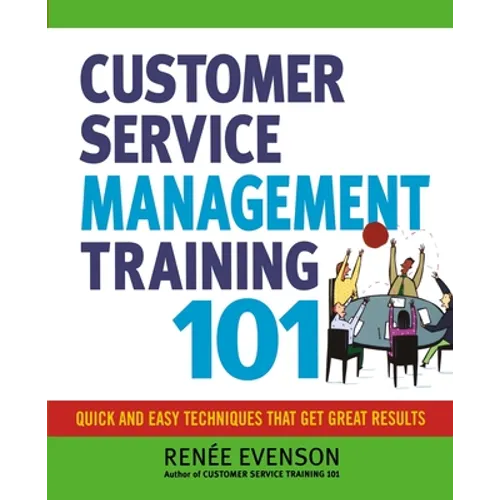 The Customer Service Management Training 101: Quick and Easy Techniques That Get Great Results - Paperback