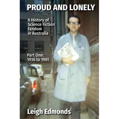 Proud and Lonely: A HIstory of Science Fiction Fandom in Australia 1936 - 1975 (Part One - 1936 - 1961): History of Science Fiction Fandom in Australi - Paperback