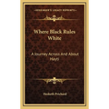 Where Black Rules White: A Journey Across And About Hayti - Hardcover