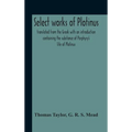 Select Works Of Plotinus; Translated From The Greek With An Introduction Containing The Substance Of Porphyry'S Life Of Plotinus - Hardcover