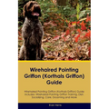 Wirehaired Pointing Griffon (Korthals Griffon) Guide Wirehaired Pointing Griffon Guide Includes: Wirehaired Pointing Griffon Training, Diet, Socializi - Paperback
