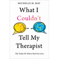 What I Couldn't Tell My Therapist: The Truths We Told to Heal Our Lives - Paperback