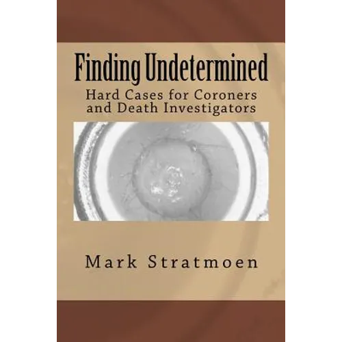 Finding Undetermined: Hard Cases for Coroners and Death Investigators - Paperback