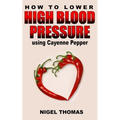 How to Lower High Blood Pressure using Cayenne Pepper - Paperback