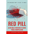 Red Pill: An Awakened Man's Guide to Money (Alpha Male Strategies to Avoid Female Manipulation) - Paperback
