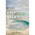 Keep Breathing: A Psychologist's Intimate Journey Through Loss, Trauma, and Rediscovering Life - Hardcover