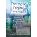 The Agile Digital Enterprise: Applying the Business Transformation Canvas to Reinvent your Organization - Paperback