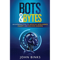 Bots & Bytes: An Introduction to Artificial Intelligence, ChatGPT, and Machine Learning - Paperback