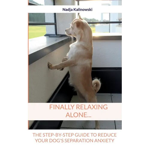 Finally relaxing alone...: The step-by-step guide to reduce your Dog's separation anxiety - Paperback