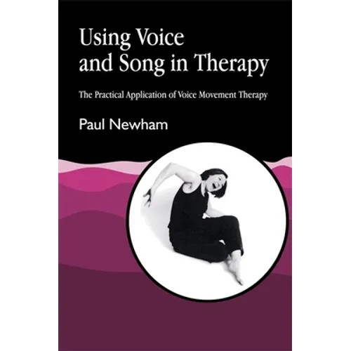 Using Voice and Song in Therapy: The Practical Application of Voice Movement Therapy - Paperback