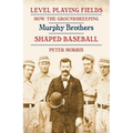 Level Playing Fields: How the Groundskeeping Murphy Brothers Shaped Baseball - Paperback