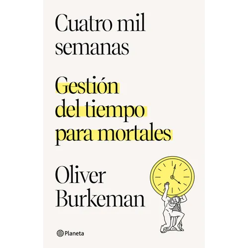 Cuatro Mil Semanas: Gestión del Tiempo Para Mortales / Four Thousand Weeks - Paperback