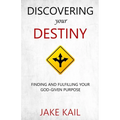 Discovering Your Destiny: Finding and Fulfilling Your God-given Purpose - Paperback