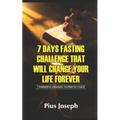 7 Day Fasting Challenge That Will Change Your Life Forever: 7 Powerful Prayers to Pray in 7 Days - Paperback