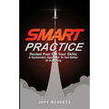 SMART Practice: Rocket Fuel For Your Skills. A Systematic Approach To Get Better At Anything. - Paperback