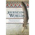 Journeying Between the Worlds: Walking with the Sacred Spirits Through Native American Shamanic Teachings & Practices - Paperback