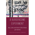 A Burdensome Experiment: Race, Labor, and Schools in New Orleans After Katrina Volume 18 - Paperback