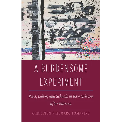 A Burdensome Experiment: Race, Labor, and Schools in New Orleans After Katrina Volume 18 - Paperback