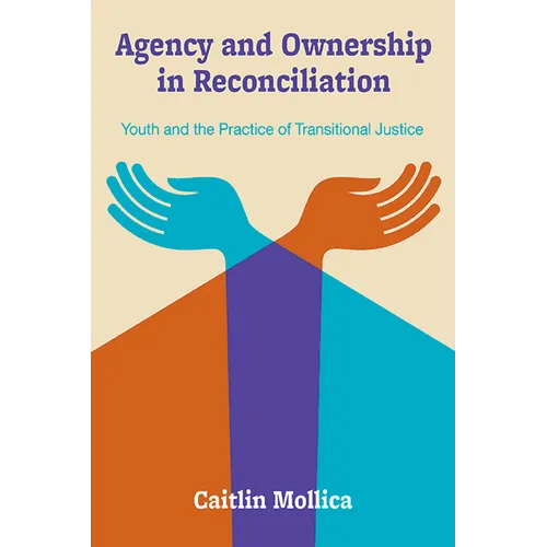 Agency and Ownership in Reconciliation: Youth and the Practice of Transitional Justice - Hardcover