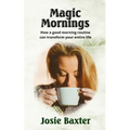 Magic Mornings: How a good morning routine can transform your entire life - Paperback