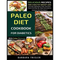 Paleo Diet Cookbook For Diabetics With Color Pictures: Delicious Recipes For A Healthy Weight Loss (Includes Alphabetic Index, Nutrition Facts And Ste - Paperback