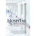 Hospital Survival: A Personal, Serious, Metaphysical and Occasionally Humorous Examination of Surviving a Serious Disease - Paperback