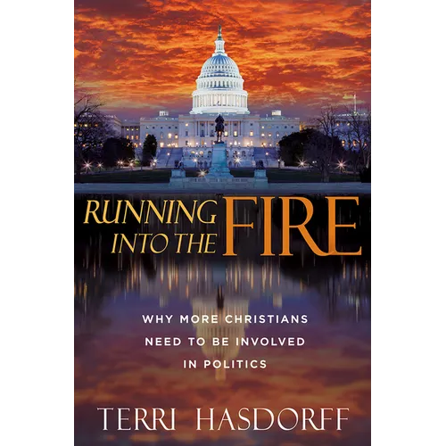 Running Into the Fire: Why More Christians Need to Be Involved in Politics - Paperback