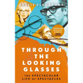 Through the Looking Glasses: The Spectacular Life of Spectacles - Paperback