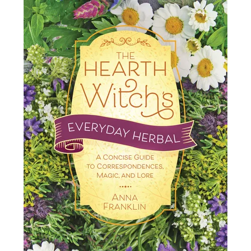 The Hearth Witch's Everyday Herbal: A Concise Guide to Correspondences, Magic, and Lore - Paperback