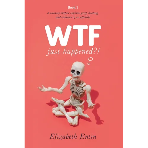 WTF Just Happened?!: A Sciencey Skeptic Explores Grief, Healing, and Evidence of an Afterlife. - Paperback