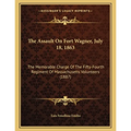The Assault On Fort Wagner, July 18, 1863: The Memorable Charge Of The Fifty-Fourth Regiment Of Massachusetts Volunteers (1887) - Paperback