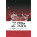 To Cuba And Back: (Richard Henry Dana Classics Collection) - Paperback