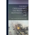 George Croghan and the Westward Movement, 1741-1782 - Hardcover